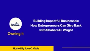A blue graphic with the indie logo and text: Owning It. Building Impactful Businesses: How Entrepreneurs Can Give Back with Shahara D. Wright. Bottom yellow banner: Hosted By Joey C. Vitale.