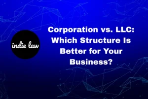 Blue graphic with white text reads: "Corporation vs. LLC: Which Structure Is Better for Your Business?" and features a black circle with "indie law" in cursive.