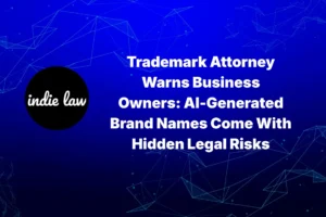 Indie Law – Trademark Attorney Warns Business Owners - AI-Generated Brand Names Come With Hidden Legal Risks