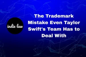 Blue graphic with "The Trademark Mistake Even Taylor Swift’s Team Has to Deal With" in bold white text, along with a black circle logo reading "indie law" highlights a common trademark mistake that can impact anyone—even superstars.