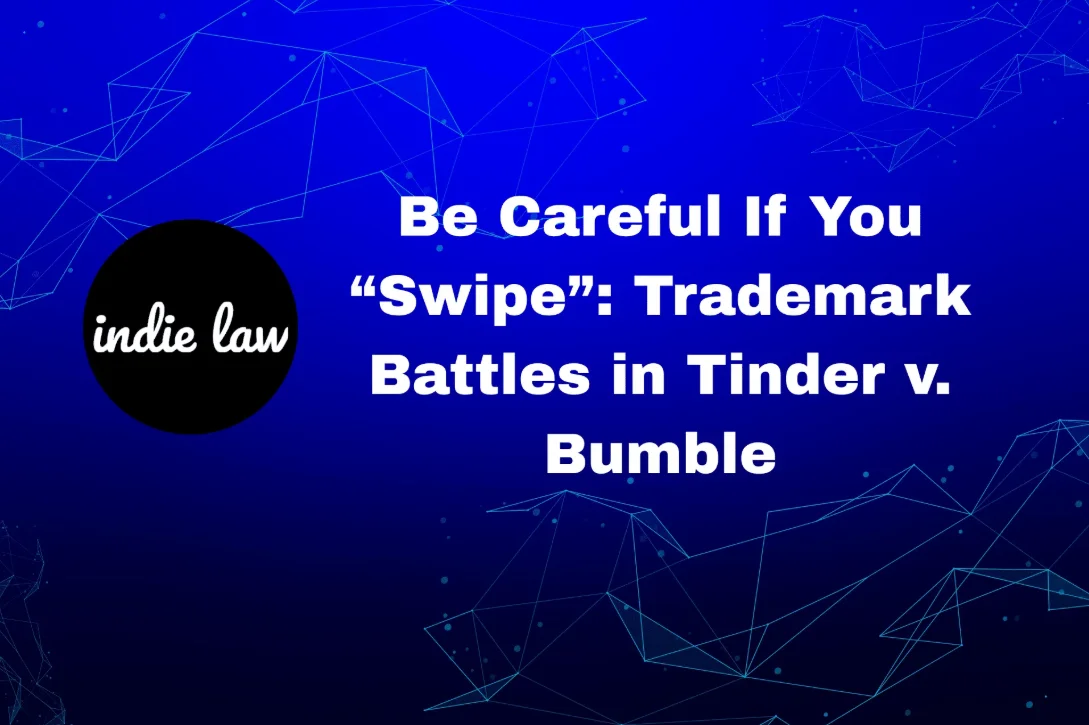 A blue background with polygonal lines, the indie law logo, and the text: “Be Careful If You ‘Swipe’: Trademark Battles in Tinder v. Bumble.”.