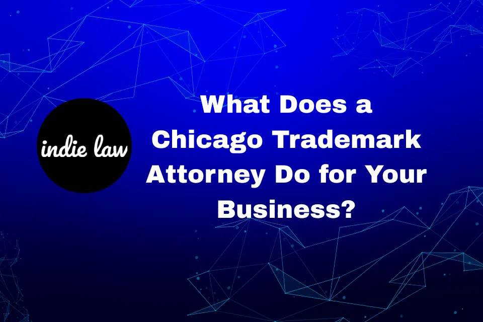 Blue digital background with geometric lines, Indie Law logo on the left, and white text that reads: What Does a Chicago Trademark Attorney Do for Your Business?—highlighting how a Chicago Trademark Attorney protects your brand.