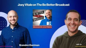 Two smiling men are shown side by side on a blue background. In the center, there is a podcast cover with the text The Be Better Broadcast featuring a man and the name Brandon Eastman. Text labels identify Joey Vitale and Brandon Eastman.