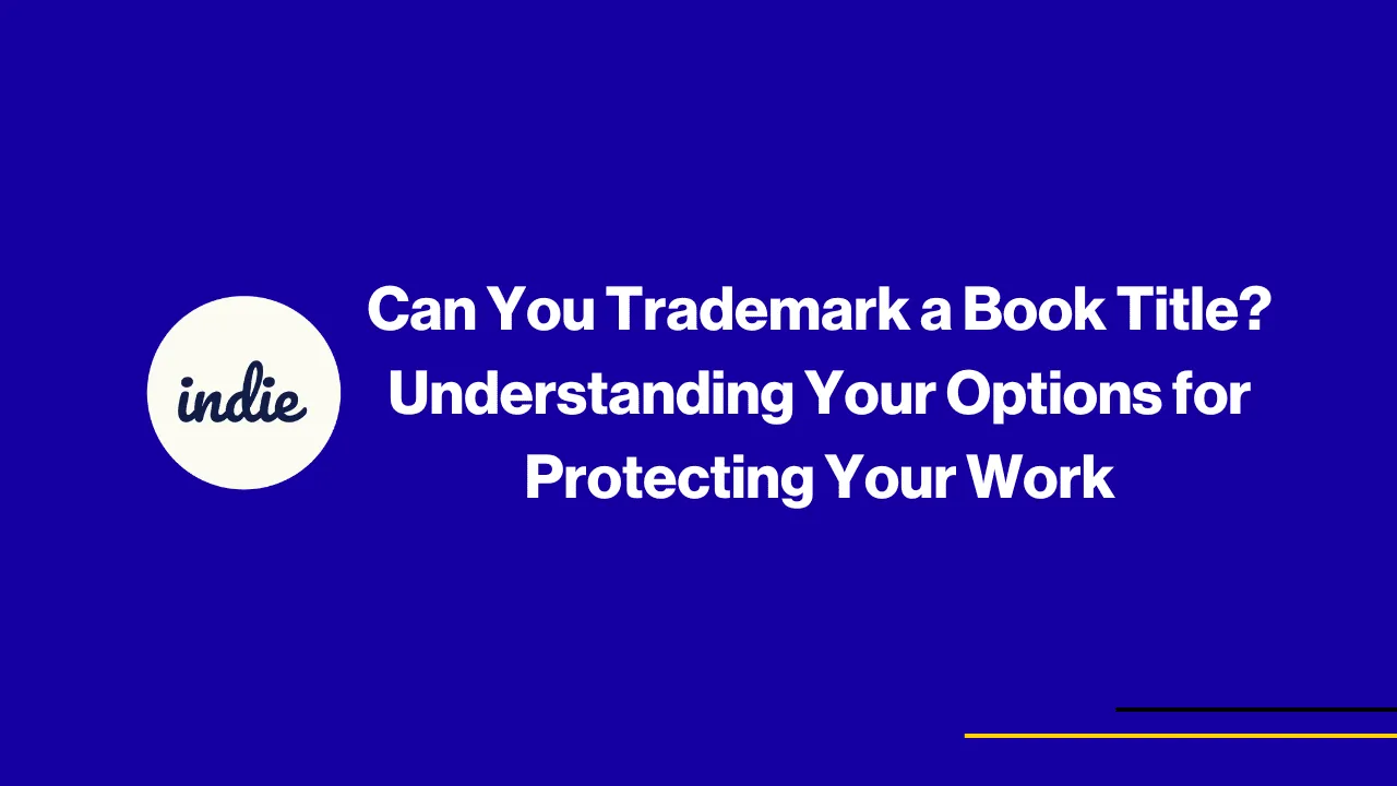 Blue background with the word indie in a white circle on the left, and the text: Can You Trademark a Book Title? Understanding Your Options for Protecting Your Work in bold white letters on the right.